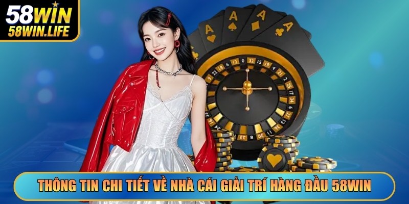 Thông tin chi tiết về nhà cái giải trí hàng đầu 58Win