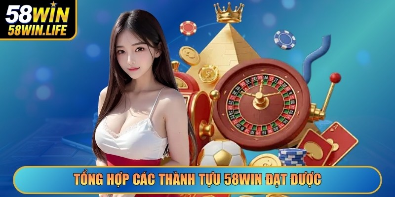 Tổng hợp các thành tựu 58Win đạt được
