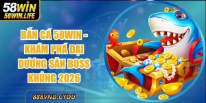Bắn Cá 58Win - Khám Phá Đại Dương Săn Boss Khủng 2026