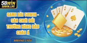 Game Bài 58Win - Sân Chơi Đổi Thưởng Hàng Đầu Châu Á