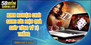 Kinh Nghiệm Chơi Game Bài Hiệu Quả Giúp Tăng Tỷ Lệ Thắng