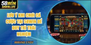 Lưu ý Khi Chơi Cá Cược Tại 58win Để Duy Trì Trải Nghiệm