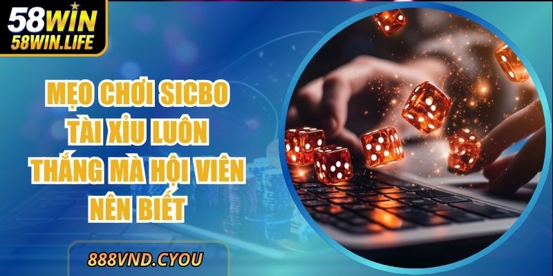 Mẹo Chơi Sicbo Tài Xỉu Luôn Thắng Mà Hội Viên Nên Biết