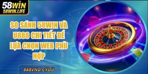 So Sánh 58Win Và U888 Chi Tiết Để Lựa Chọn Web Phù Hợp